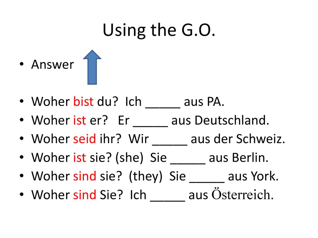 Using the G.O. Answer Woher bist du Ich _____ aus PA.