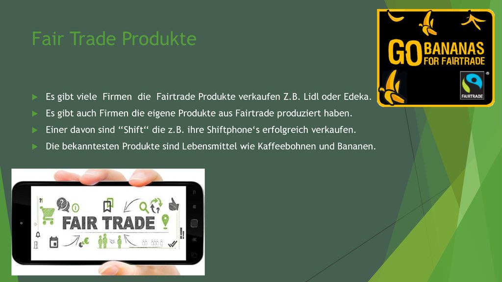 Fair Trade Produkte Es gibt viele Firmen die Fairtrade Produkte verkaufen Z.B. Lidl oder Edeka.
