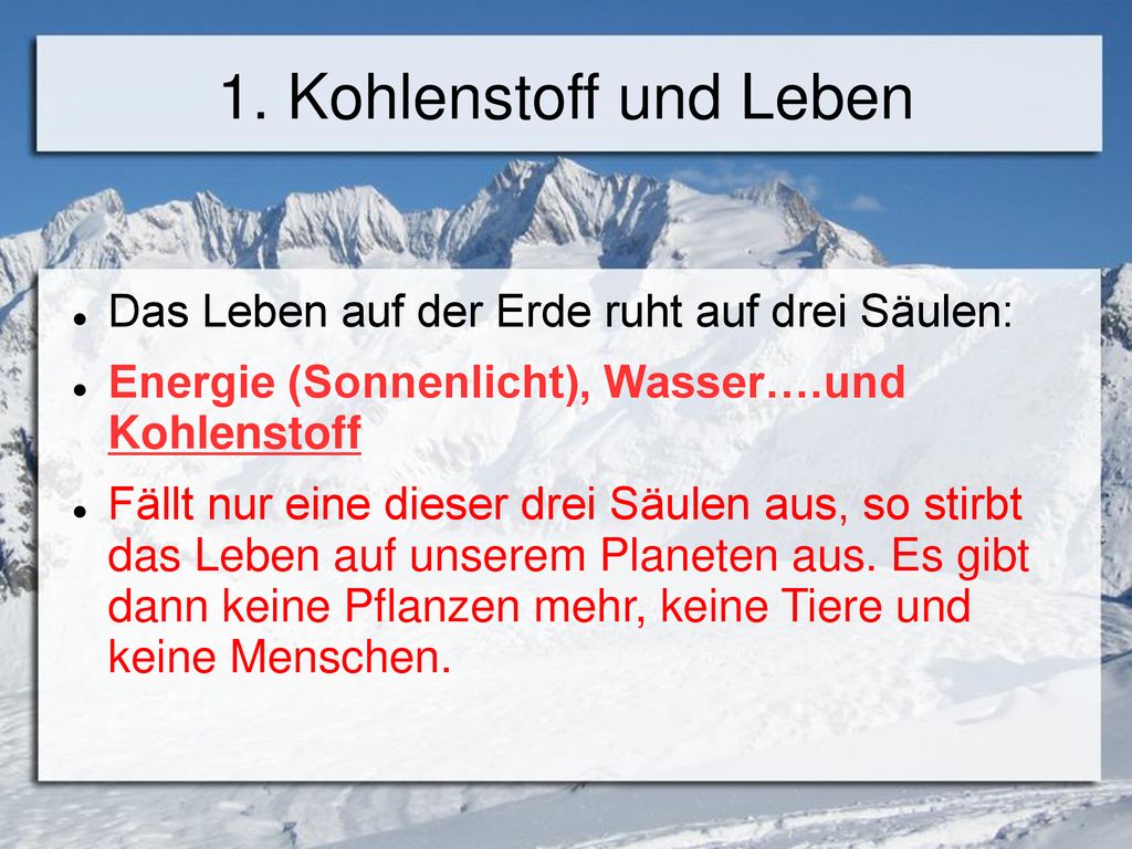 1. Kohlenstoff und Leben Das Leben auf der Erde ruht auf drei Säulen: