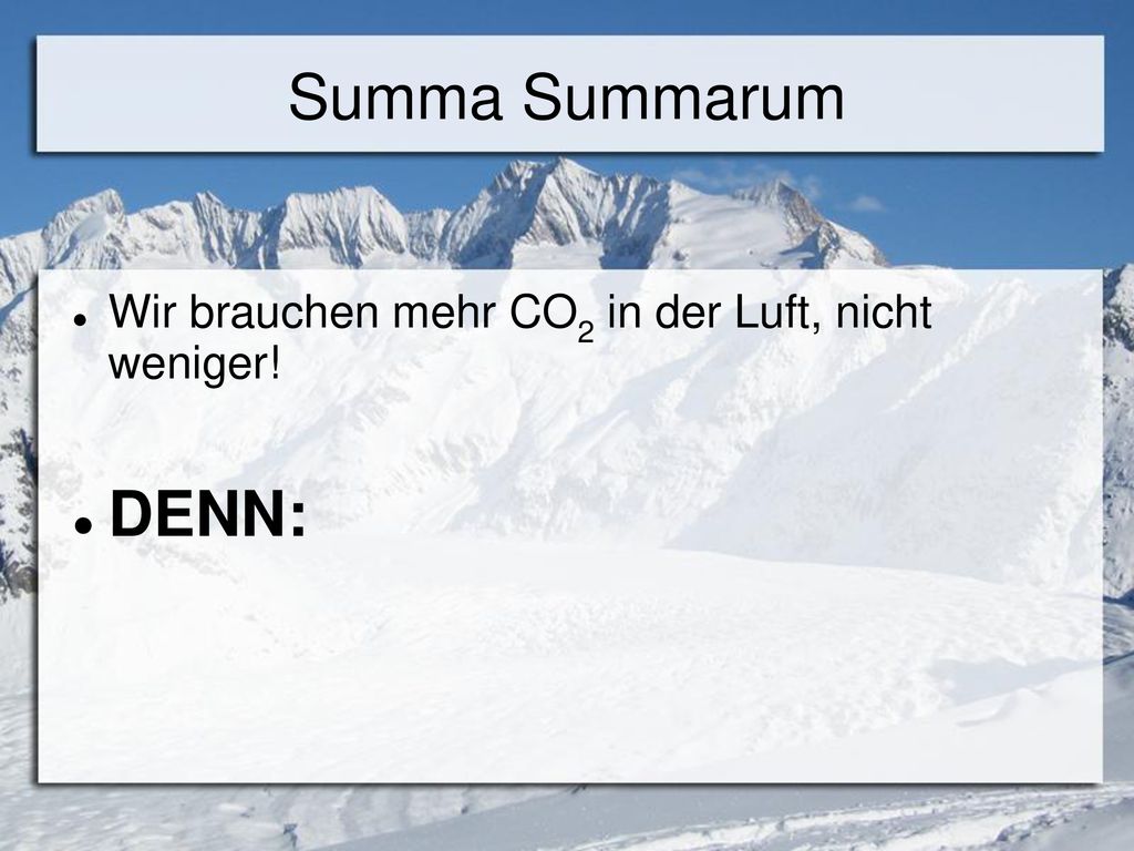 Summa Summarum DENN: Wir brauchen mehr CO2 in der Luft, nicht weniger!