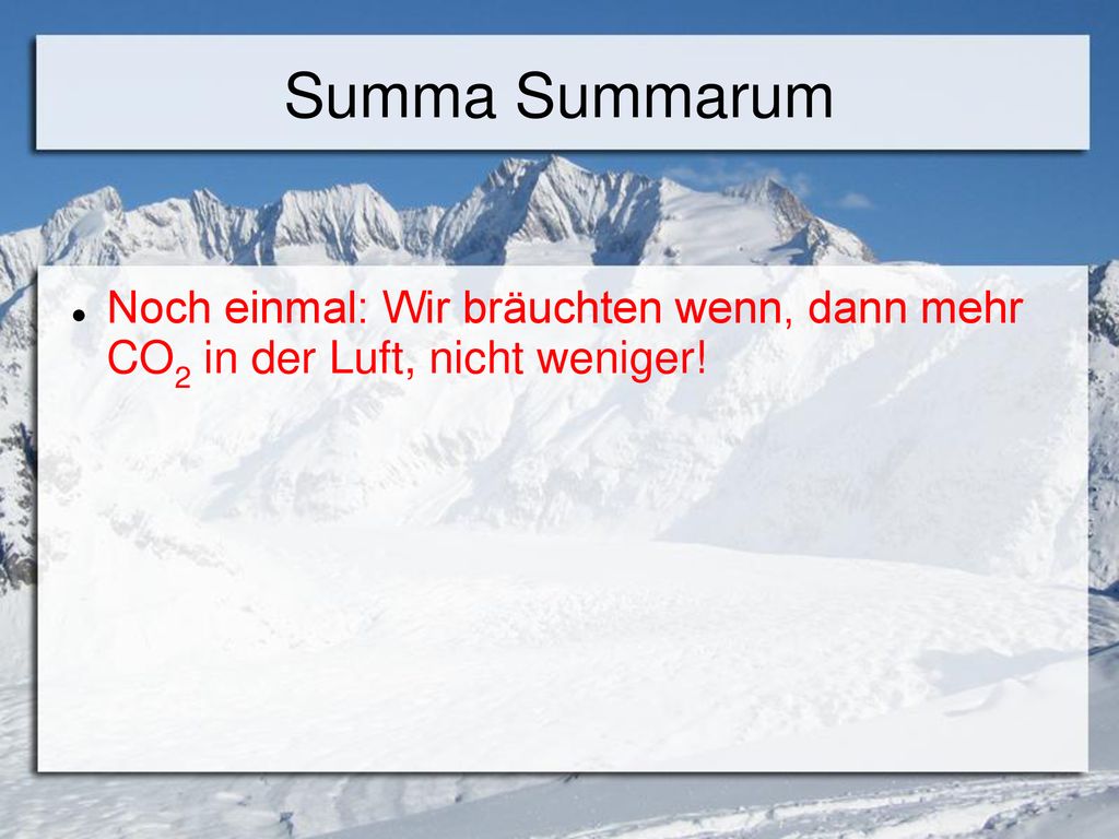 Summa Summarum Noch einmal: Wir bräuchten wenn, dann mehr CO2 in der Luft, nicht weniger! 55