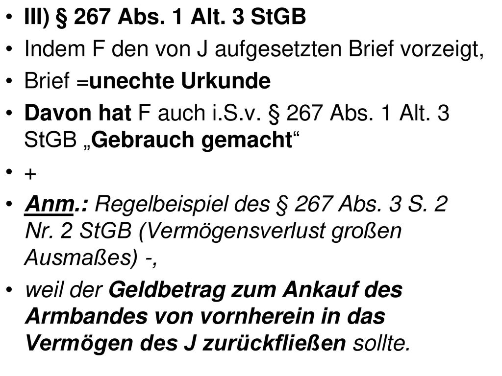 III) § 267 Abs. 1 Alt. 3 StGB Indem F den von J aufgesetzten Brief vorzeigt, Brief =unechte Urkunde.