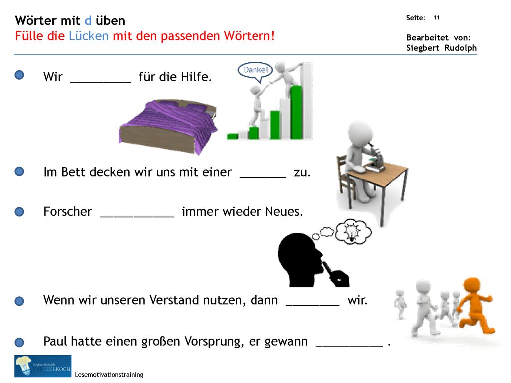 Wörter mit d üben Fülle die Lücken mit den passenden Wörtern! Wir _________ für die Hilfe. Im Bett decken wir uns mit einer _______ zu.