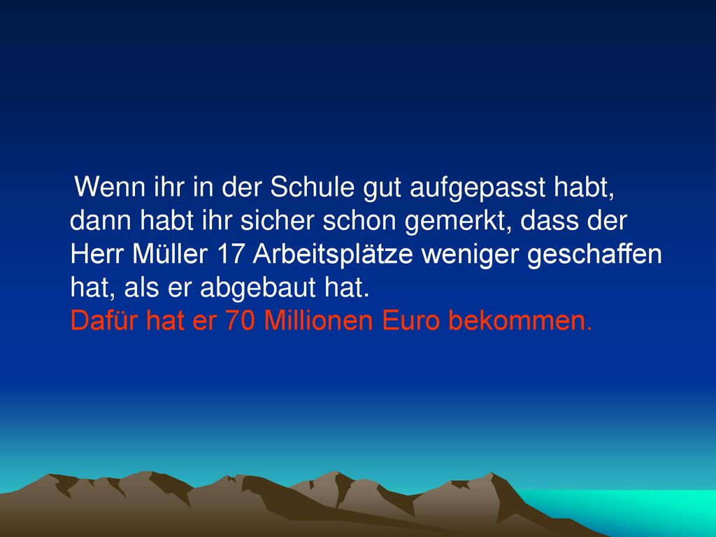 Wenn ihr in der Schule gut aufgepasst habt, dann habt ihr sicher schon gemerkt, dass der Herr Müller 17 Arbeitsplätze weniger geschaffen hat, als er abgebaut hat.