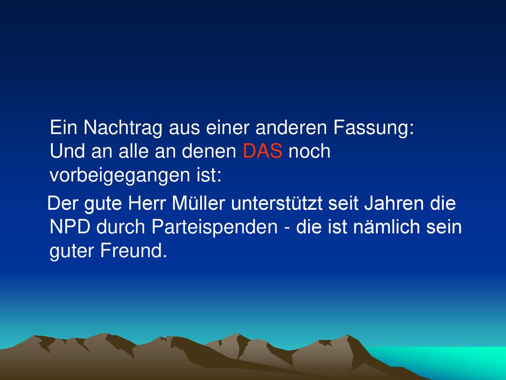 Ein Nachtrag aus einer anderen Fassung: Und an alle an denen DAS noch vorbeigegangen ist: