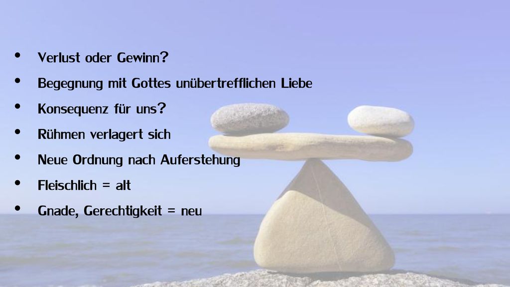 Verlust oder Gewinn Begegnung mit Gottes unübertrefflichen Liebe. Konsequenz für uns Rühmen verlagert sich.
