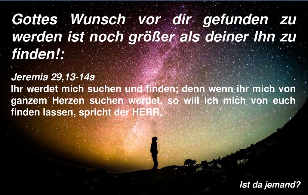 Gottes Wunsch vor dir gefunden zu werden ist noch größer als deiner Ihn zu finden!: