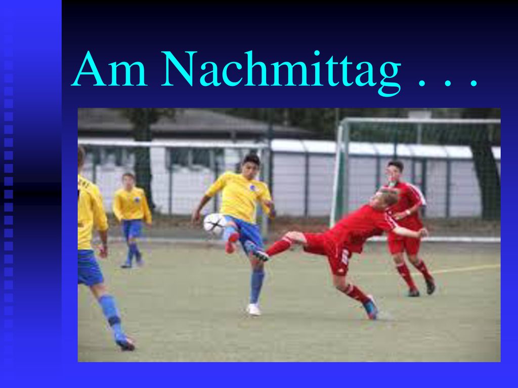 Am Nachmittag . . .