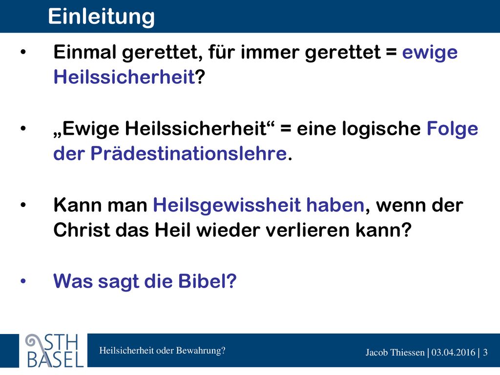 Einleitung Einmal gerettet, für immer gerettet = ewige Heilssicherheit „Ewige Heilssicherheit = eine logische Folge der Prädestinationslehre.