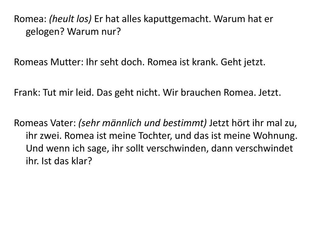 Romea: (heult los) Er hat alles kaputtgemacht. Warum hat er gelogen
