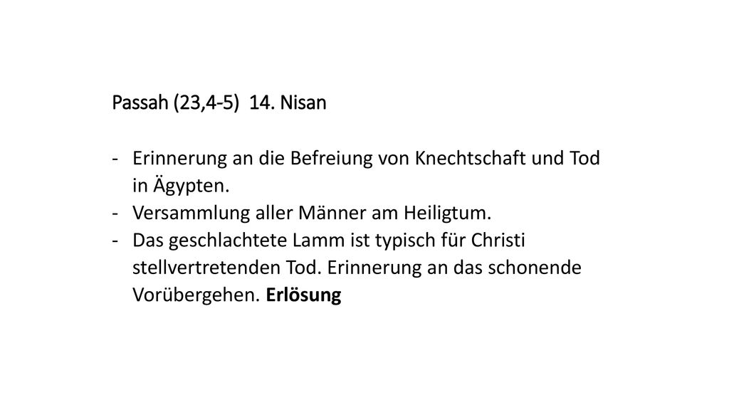 Passah (23,4-5) 14. Nisan Erinnerung an die Befreiung von Knechtschaft und Tod in Ägypten. Versammlung aller Männer am Heiligtum.