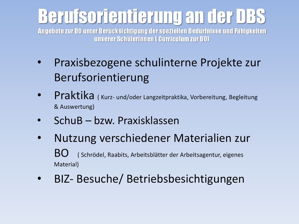 Berufsorientierung an der DBS Angebote zur BO unter Berücksichtigung der speziellen Bedürfnisse und Fähigkeiten unserer SchülerInnen ( Curriculum zur BO)