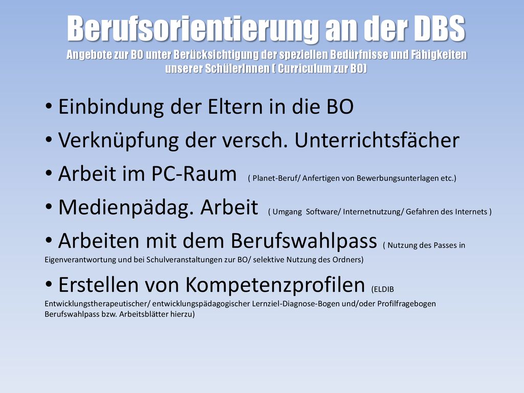 Berufsorientierung an der DBS Angebote zur BO unter Berücksichtigung der speziellen Bedürfnisse und Fähigkeiten unserer SchülerInnen ( Curriculum zur BO)
