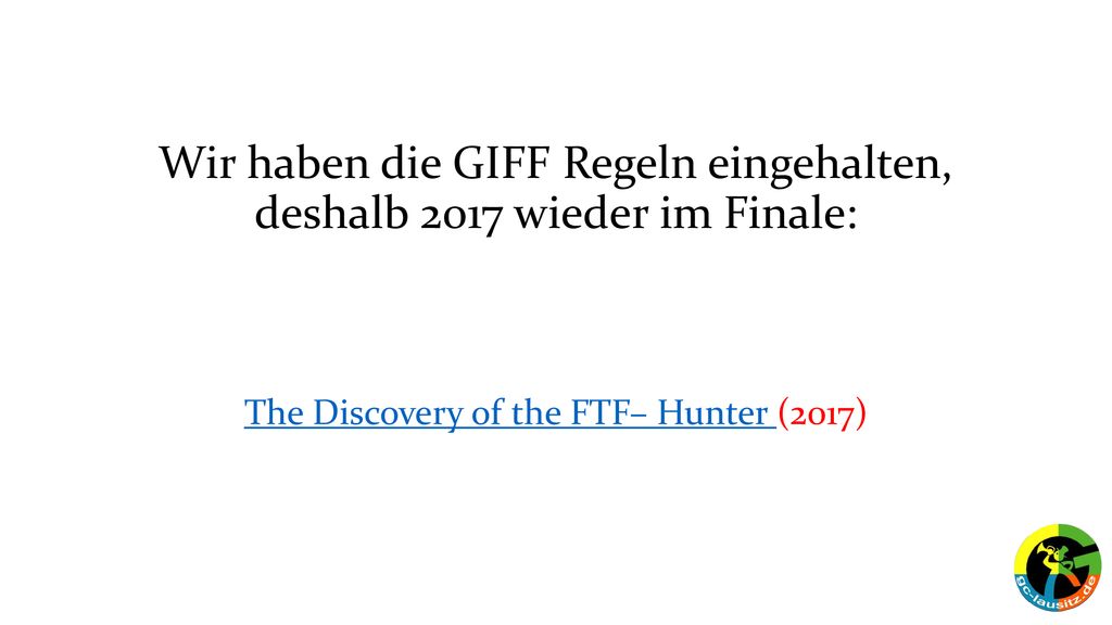 Wir haben die GIFF Regeln eingehalten, deshalb 2017 wieder im Finale: The Discovery of the FTF– Hunter (2017)