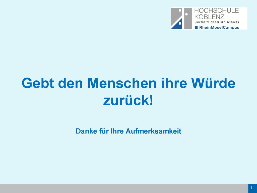 Gebt den Menschen ihre Würde zurück! Danke für Ihre Aufmerksamkeit