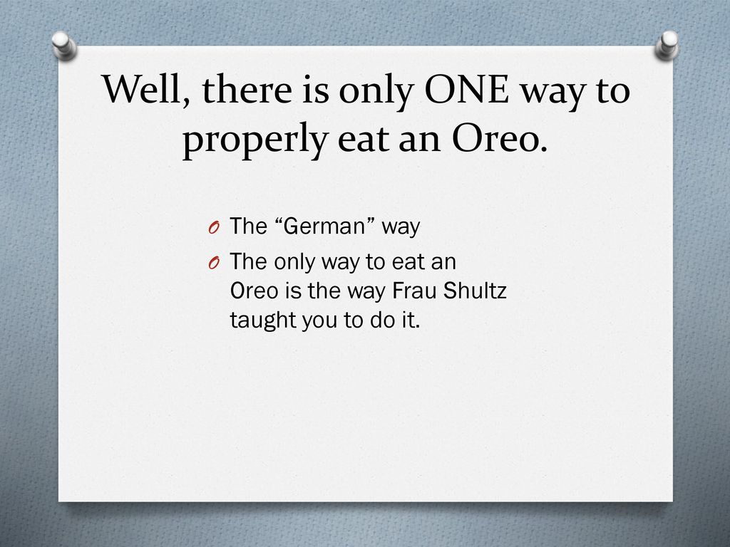 Well, there is only ONE way to properly eat an Oreo.