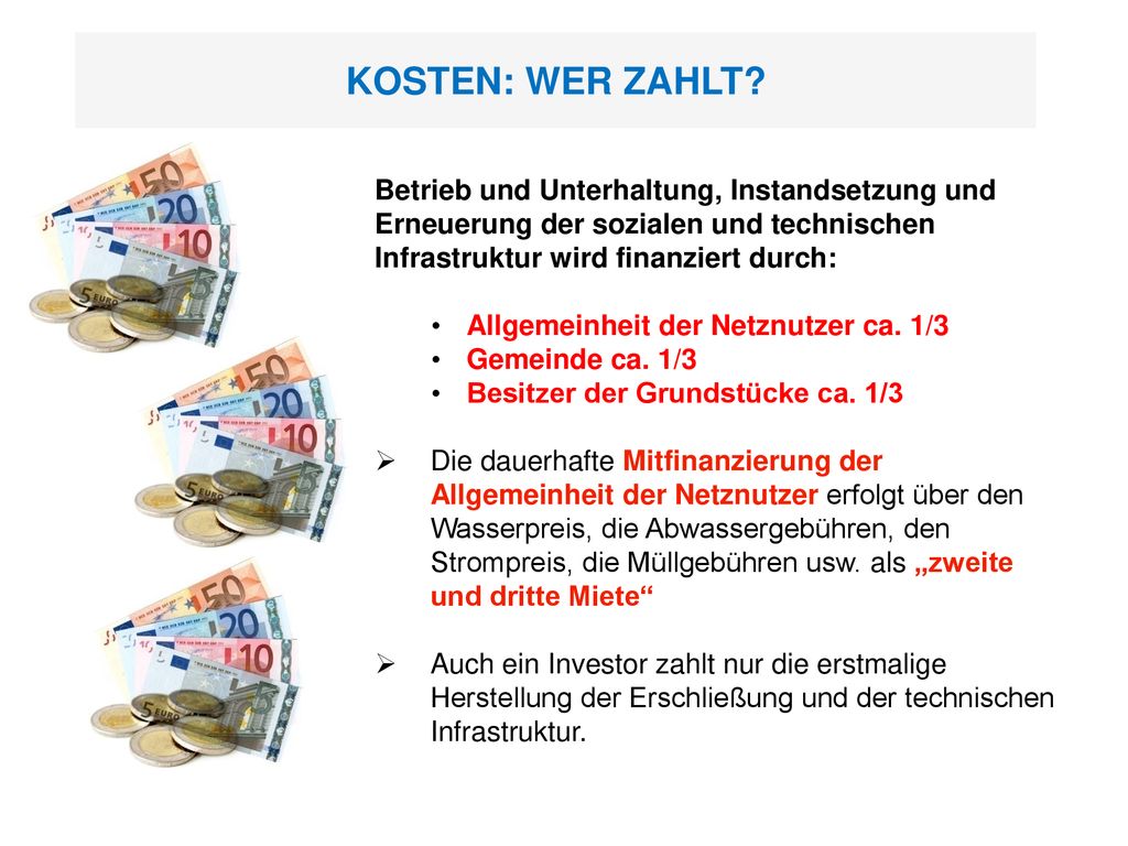 KOSTEN: WER ZAHLT Betrieb und Unterhaltung, Instandsetzung und Erneuerung der sozialen und technischen Infrastruktur wird finanziert durch: