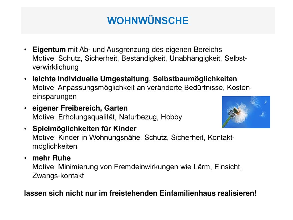 WOHNWÜNSCHE Eigentum mit Ab- und Ausgrenzung des eigenen Bereichs Motive: Schutz, Sicherheit, Beständigkeit, Unabhängigkeit, Selbst-verwirklichung.