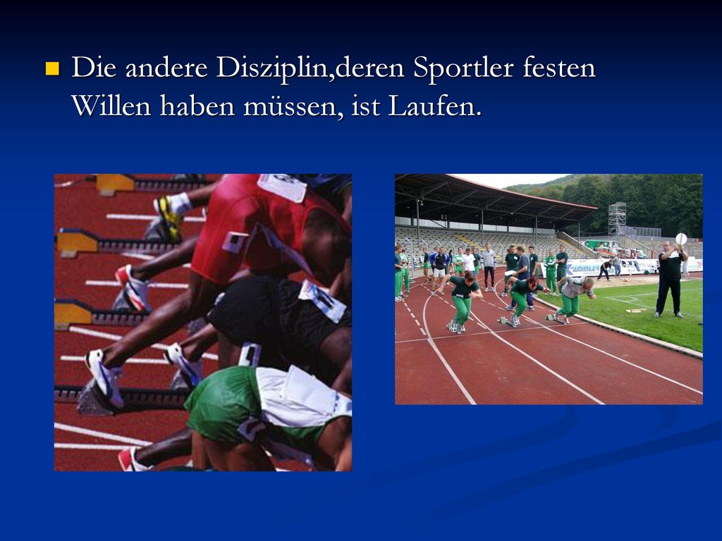 Die andere Disziplin,deren Sportler festen Willen haben müssen, ist Laufen.