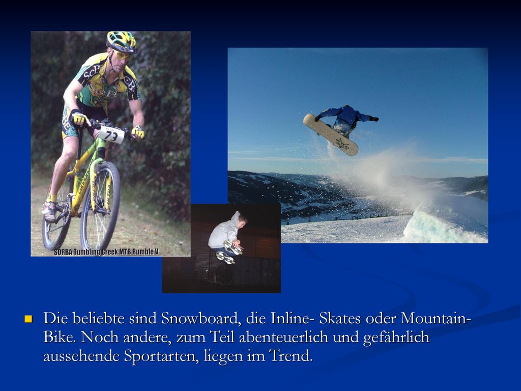 Die beliebte sind Snowboard, die Inline- Skates oder Mountain- Bike