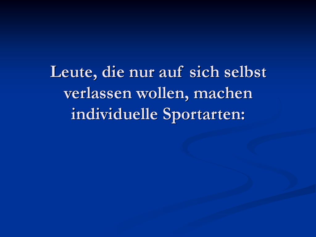 Leute, die nur auf sich selbst verlassen wollen, machen individuelle Sportarten: