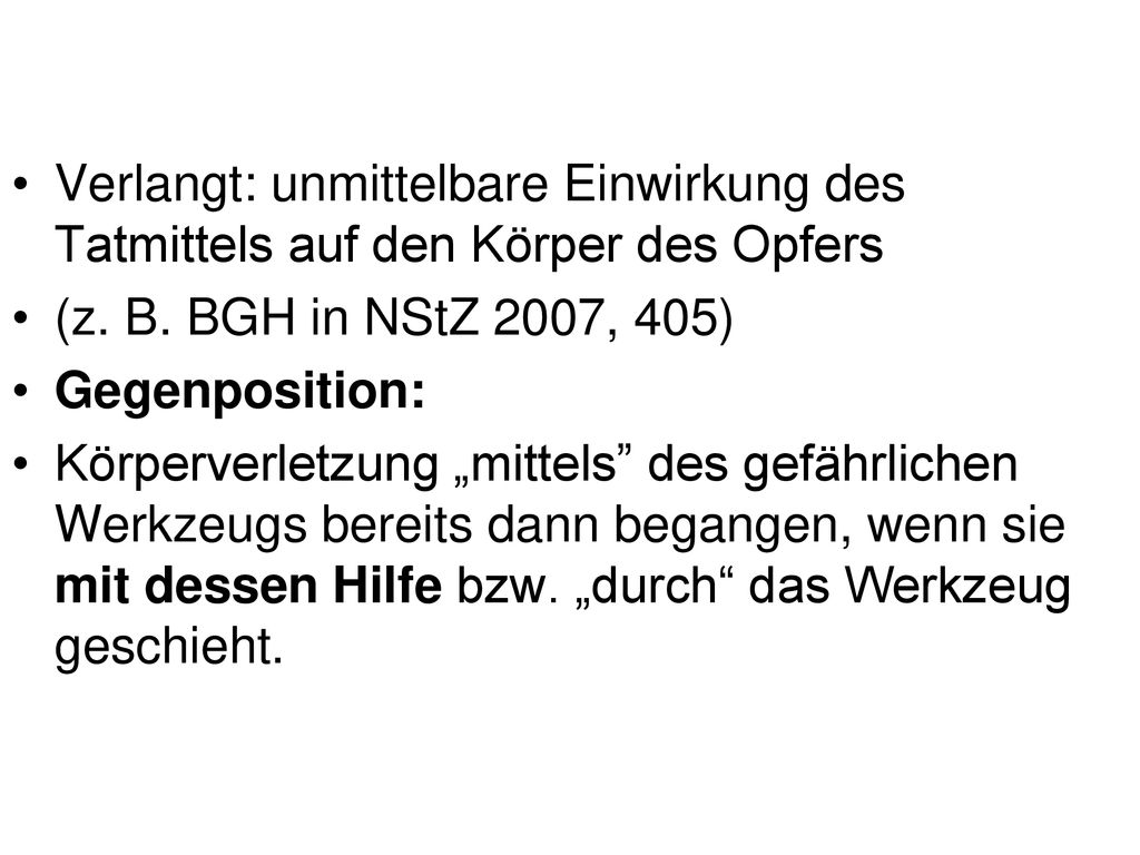 Verlangt: unmittelbare Einwirkung des Tatmittels auf den Körper des Opfers