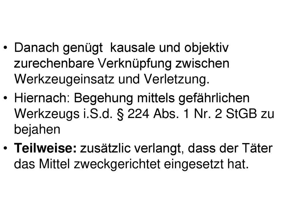 Danach genügt kausale und objektiv zurechenbare Verknüpfung zwischen Werkzeugeinsatz und Verletzung.