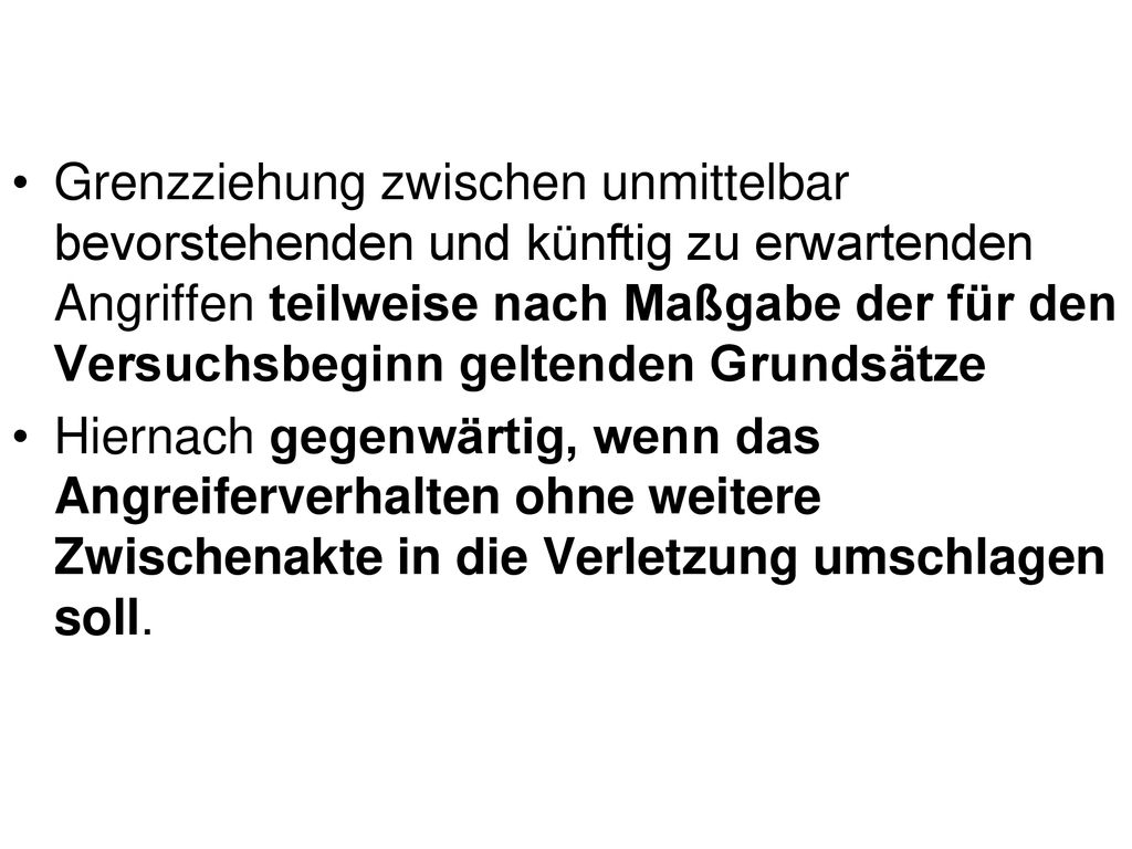 Grenzziehung zwischen unmittelbar bevorstehenden und künftig zu erwartenden Angriffen teilweise nach Maßgabe der für den Versuchsbeginn geltenden Grundsätze