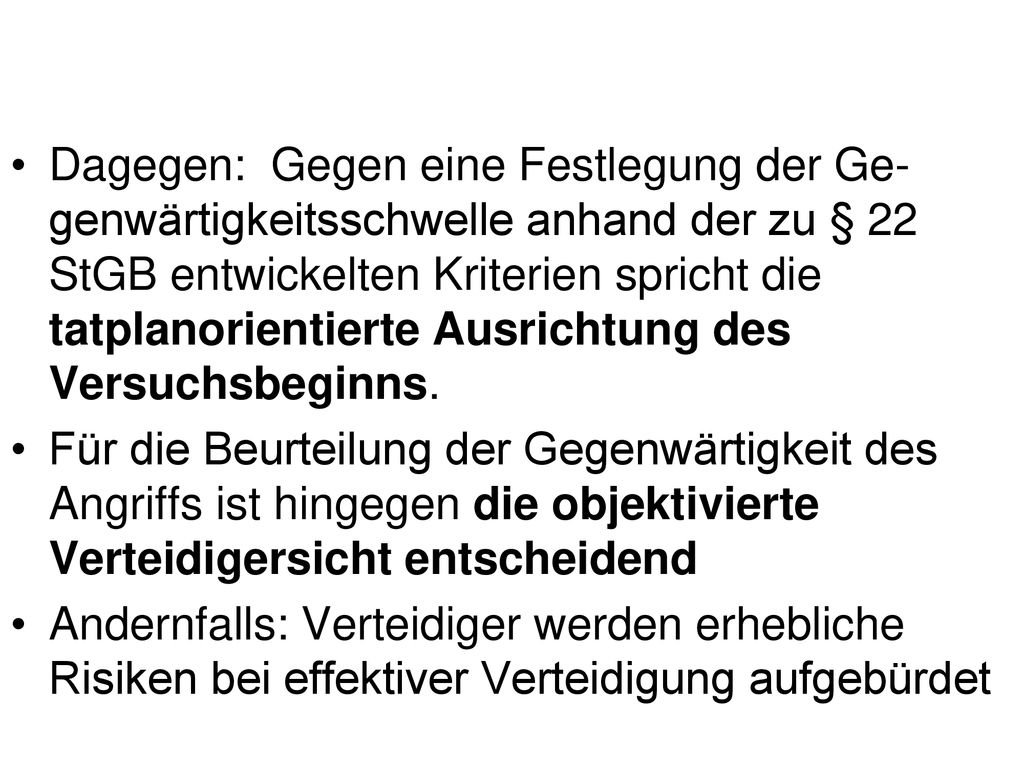 Dagegen: Gegen eine Festlegung der Ge-genwärtigkeitsschwelle anhand der zu § 22 StGB entwickelten Kriterien spricht die tatplanorientierte Ausrichtung des Versuchsbeginns.