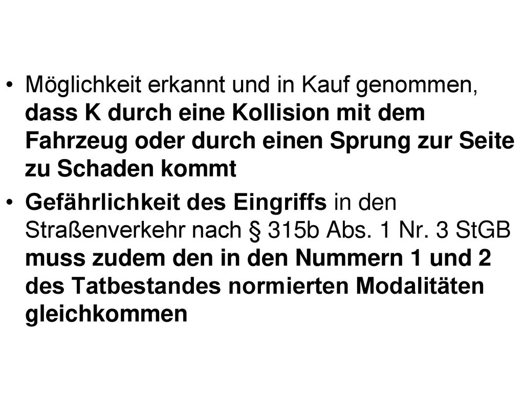 Möglichkeit erkannt und in Kauf genommen, dass K durch eine Kollision mit dem Fahrzeug oder durch einen Sprung zur Seite zu Schaden kommt