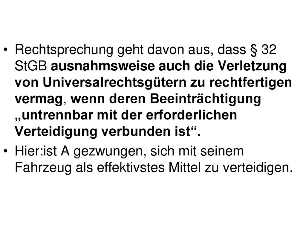 Rechtsprechung geht davon aus, dass § 32 StGB ausnahmsweise auch die Verletzung von Universalrechtsgütern zu rechtfertigen vermag, wenn deren Beeinträchtigung „untrennbar mit der erforderlichen Verteidigung verbunden ist .