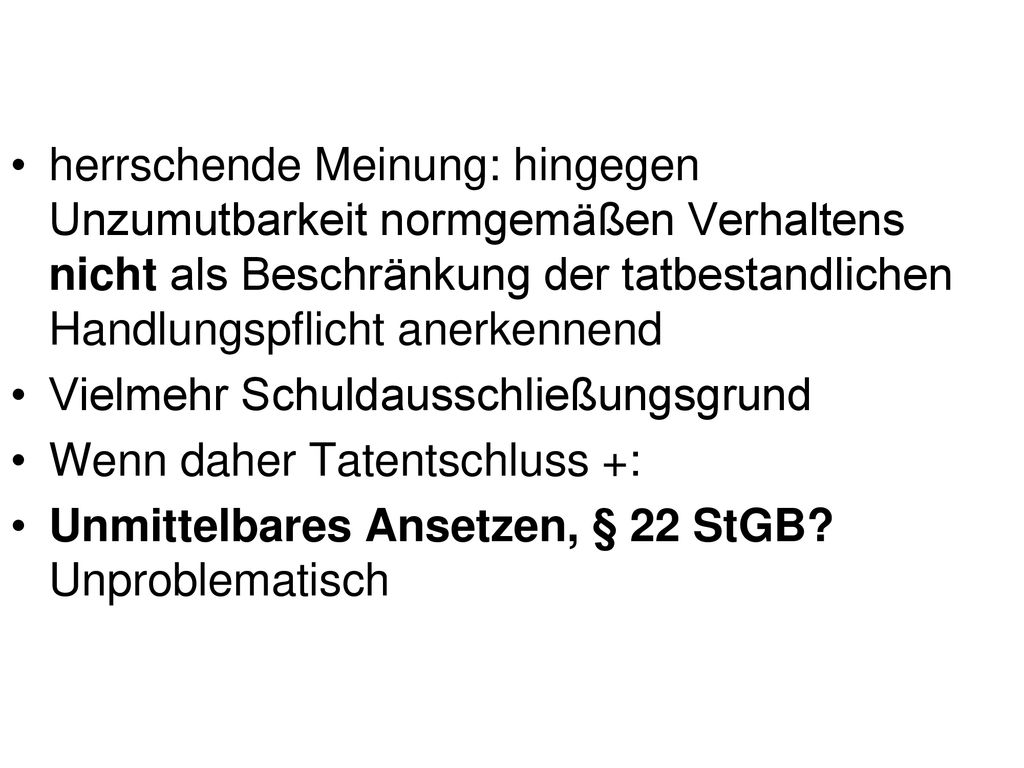 herrschende Meinung: hingegen Unzumutbarkeit normgemäßen Verhaltens nicht als Beschränkung der tatbestandlichen Handlungspflicht anerkennend