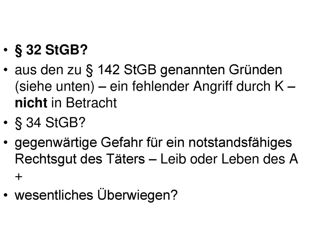 § 32 StGB aus den zu § 142 StGB genannten Gründen (siehe unten) – ein fehlender Angriff durch K – nicht in Betracht.