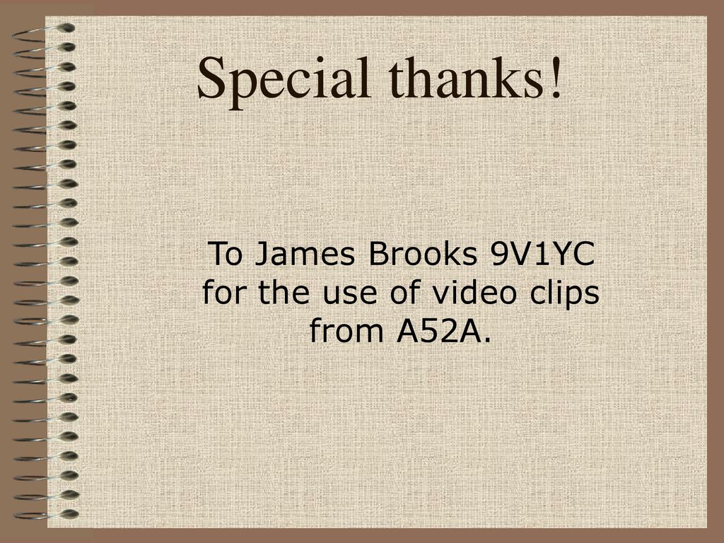 To James Brooks 9V1YC for the use of video clips from A52A.
