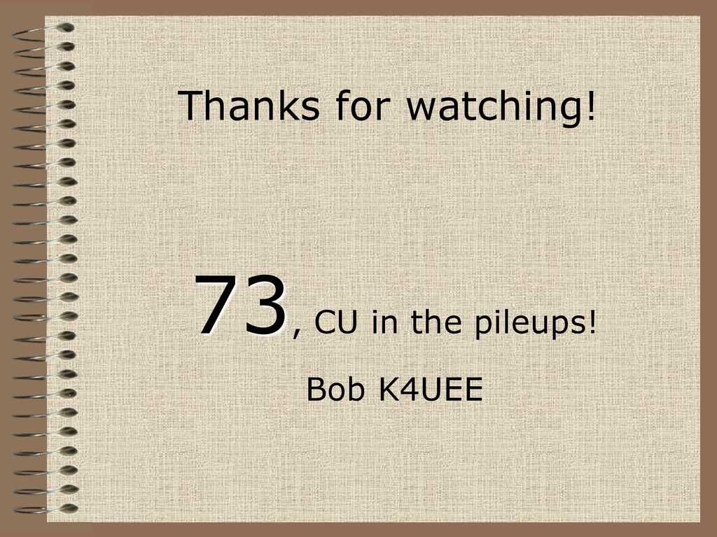 Thanks for watching! 73, CU in the pileups! Bob K4UEE
