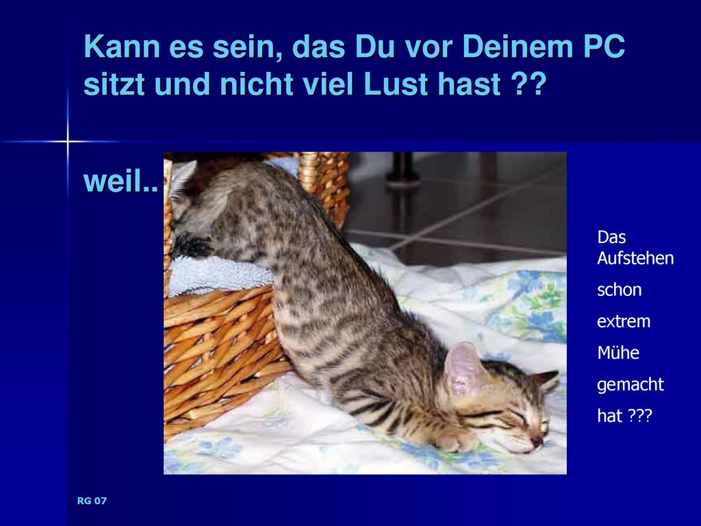 Kann es sein, das Du vor Deinem PC sitzt und nicht viel Lust hast