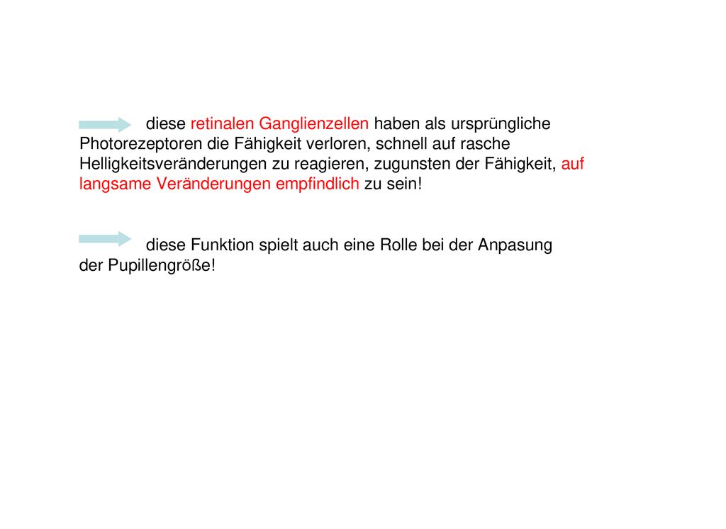 diese retinalen Ganglienzellen haben als ursprüngliche Photorezeptoren die Fähigkeit verloren, schnell auf rasche Helligkeitsveränderungen zu reagieren, zugunsten der Fähigkeit, auf langsame Veränderungen empfindlich zu sein!
