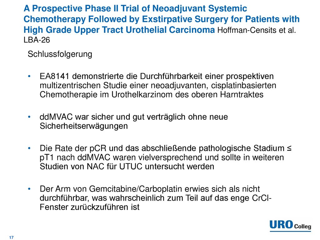 A Prospective Phase II Trial of Neoadjuvant Systemic Chemotherapy Followed by Exstirpative Surgery for Patients with High Grade Upper Tract Urothelial Carcinoma Hoffman-Censits et al. LBA-26