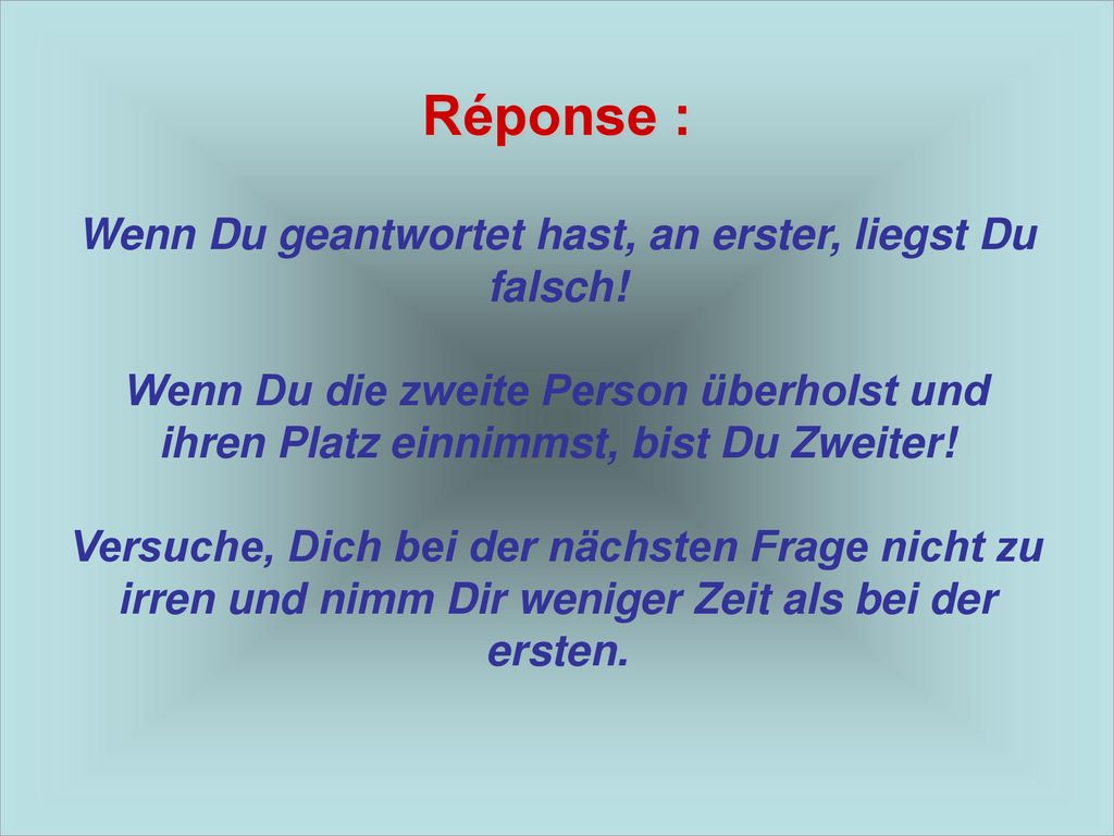 Réponse : Wenn Du geantwortet hast, an erster, liegst Du falsch