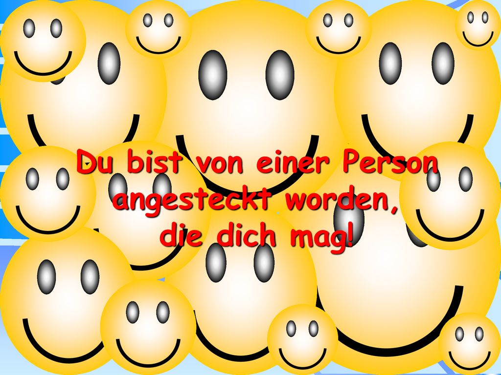 Du bist von einer Person angesteckt worden, die dich mag!