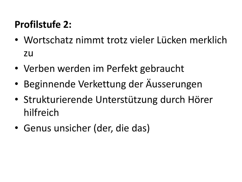 Profilstufe 2: Wortschatz nimmt trotz vieler Lücken merklich zu. Verben werden im Perfekt gebraucht.