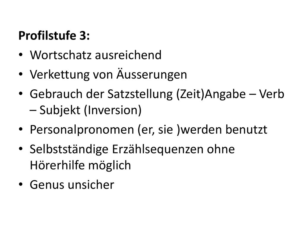 Profilstufe 3: Wortschatz ausreichend. Verkettung von Äusserungen. Gebrauch der Satzstellung (Zeit)Angabe – Verb – Subjekt (Inversion)