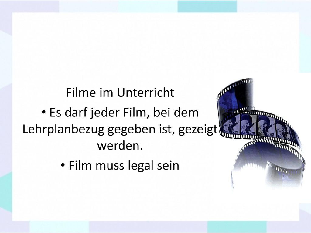 Es darf jeder Film, bei dem Lehrplanbezug gegeben ist, gezeigt werden.