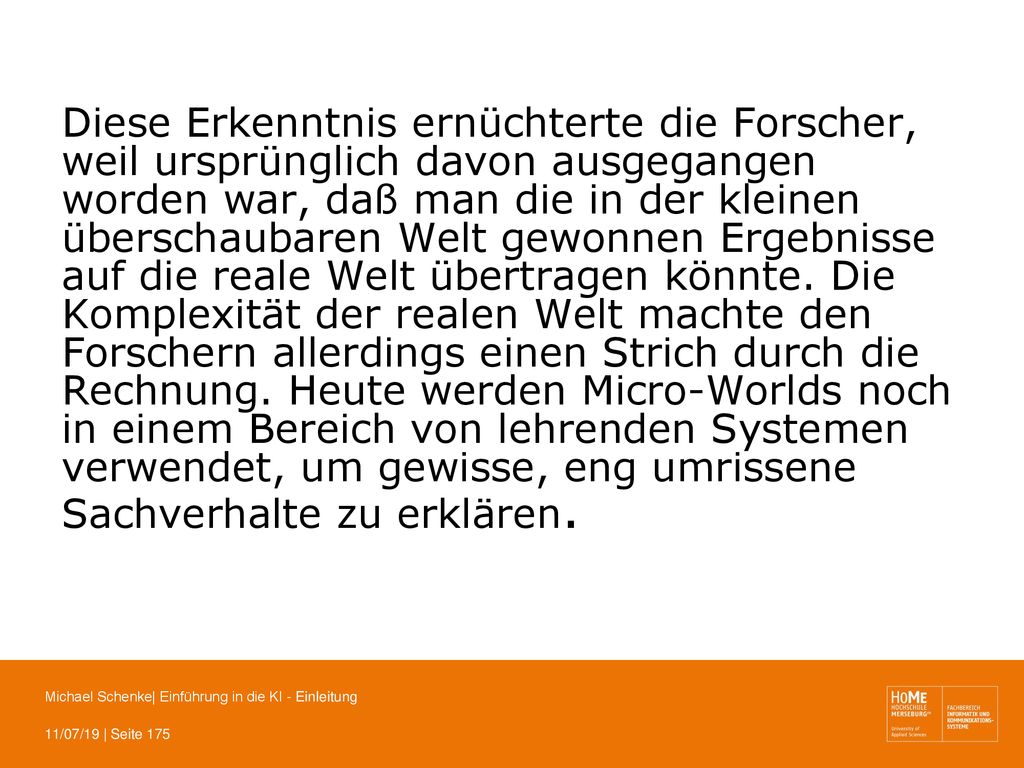 Diese Erkenntnis ernüchterte die Forscher, weil ursprünglich davon ausgegangen worden war, daß man die in der kleinen überschaubaren Welt gewonnen Ergebnisse auf die reale Welt übertragen könnte.