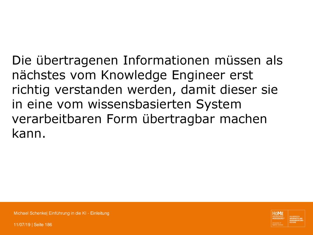 Die übertragenen Informationen müssen als nächstes vom Knowledge Engineer erst richtig verstanden werden, damit dieser sie in eine vom wissensbasierten System verarbeitbaren Form übertragbar machen kann.