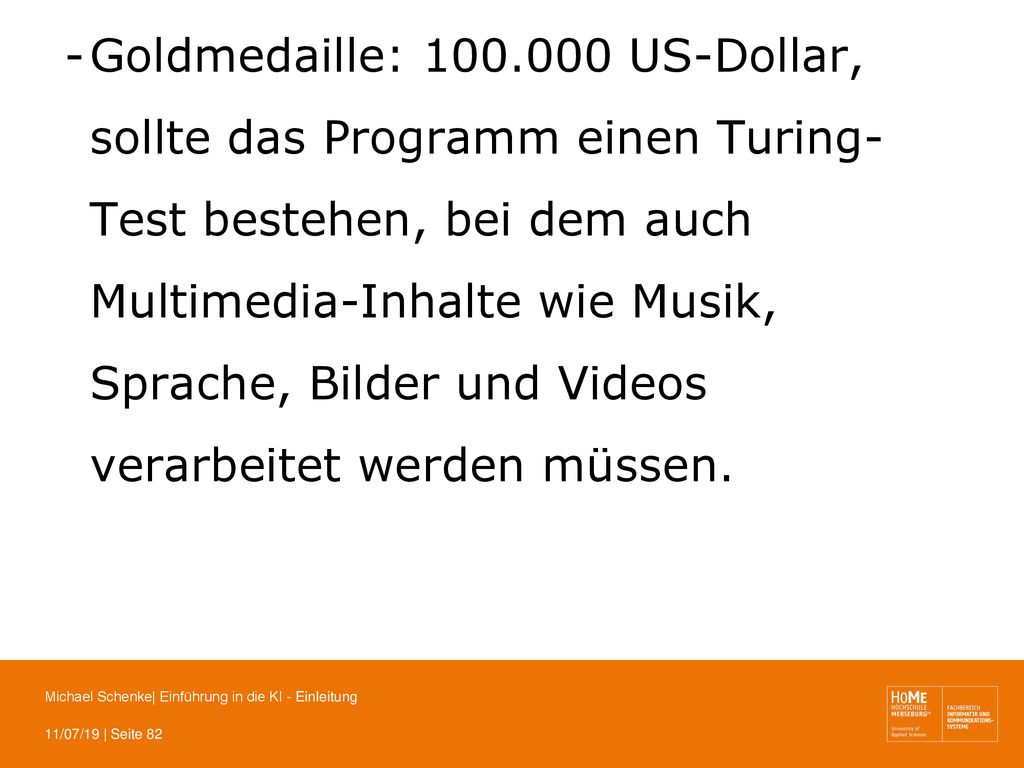 Goldmedaille: US-Dollar, sollte das Programm einen Turing-Test bestehen, bei dem auch Multimedia-Inhalte wie Musik, Sprache, Bilder und Videos verarbeitet werden müssen.