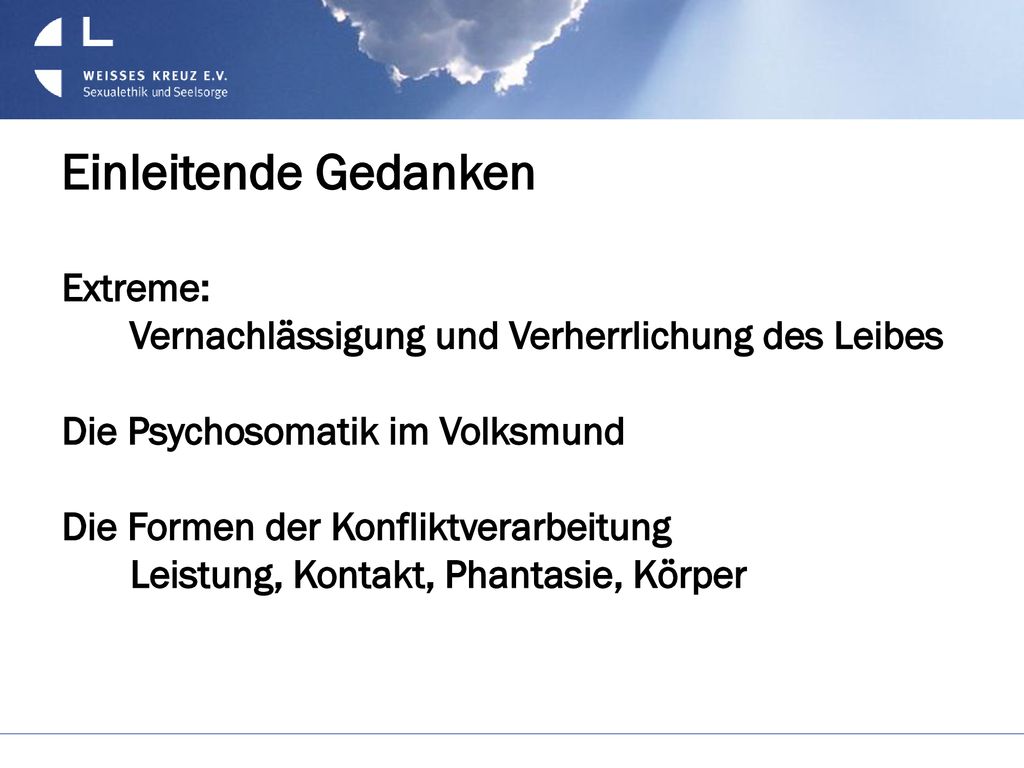 Einleitende Gedanken Extreme: Vernachlässigung und Verherrlichung des Leibes. Die Psychosomatik im Volksmund.