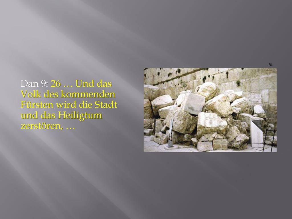 RL Dan 9: 26 … Und das Volk des kommenden Fürsten wird die Stadt und das Heiligtum zerstören, …