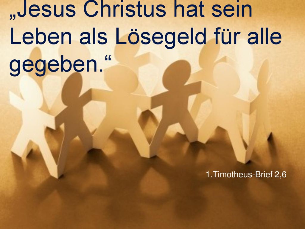 „Jesus Christus hat sein Leben als Lösegeld für alle gegeben.
