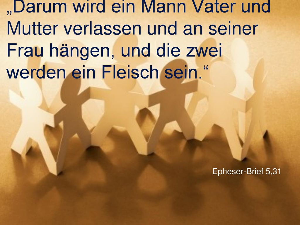 „Darum wird ein Mann Vater und Mutter verlassen und an seiner Frau hängen, und die zwei werden ein Fleisch sein.